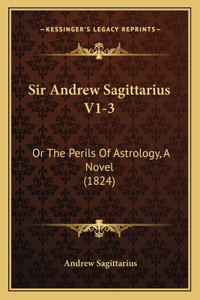 Sir Andrew Sagittarius V1-3: Or The Perils Of Astrology, A Novel (1824)