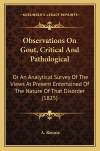 Observations On Gout, Critical And Pathological