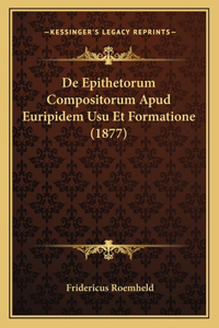 De Epithetorum Compositorum Apud Euripidem Usu Et Formatione (1877)