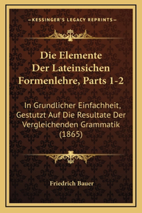 Die Elemente Der Lateinsichen Formenlehre, Parts 1-2