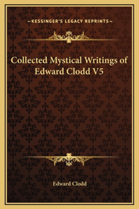 Collected Mystical Writings of Edward Clodd V5