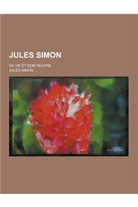 Jules Simon; Sa Vie Et Son Oeuvre