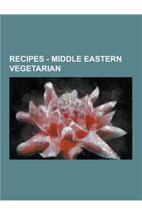 Recipes - Middle Eastern Vegetarian: Arabian Vegetarian, Armenian Vegetarian, Bahraini Vegetarian, Egyptian Vegetarian, Iraqi Vegetarian, Israeli Vege