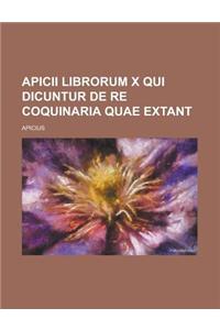 Apicii Librorum X Qui Dicuntur de Re Coquinaria Quae Extant