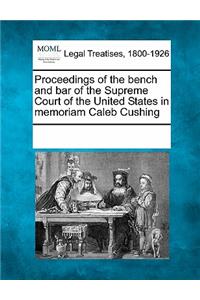 Proceedings of the Bench and Bar of the Supreme Court of the United States in Memoriam Caleb Cushing