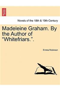 Madeleine Graham. by the Author of Whitefriars.. Vol. III.