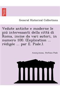 Vedute Antiche E Moderne Le Piu Interessanti Della Citta Di Roma, Incise Da Vari Autori, in Numero 100. (Explication ... Re Dige E ... Par E. Piale.).
