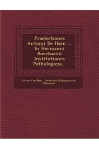 Praelectiones Antonii de Haen ... in Hermanni Boerhaavii Institutiones Pathologicas...