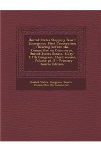 United States Shipping Board Emergency Fleet Corporation: Hearing Before the Committee on Commerce, United States Senate, Sixty-Fifth Congress, Third Session .. Volume PT. 8