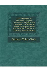 Life Sketches of Eminent Lawyers: American, English and Canadian; To Which Is Added Thoughts, Facts and Facetiae, Volume 1