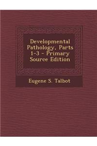 Developmental Pathology, Parts 1-3