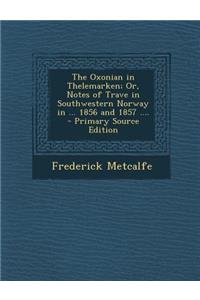 The Oxonian in Thelemarken; Or, Notes of Trave in Southwestern Norway in ... 1856 and 1857 ....