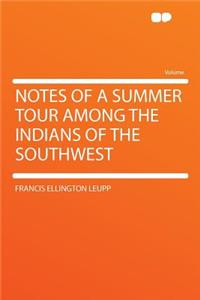Notes of a Summer Tour Among the Indians of the Southwest