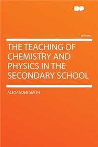 The Teaching of Chemistry and Physics in the Secondary School