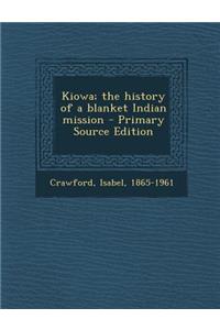 Kiowa; The History of a Blanket Indian Mission - Primary Source Edition