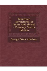 Mountain Adventures at Home and Abroad - Primary Source Edition