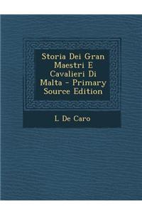 Storia Dei Gran Maestri E Cavalieri Di Malta - Primary Source Edition