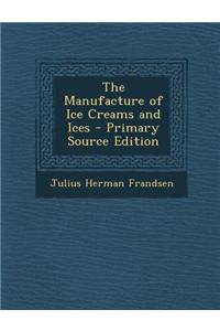 The Manufacture of Ice Creams and Ices - Primary Source Edition