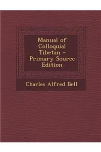 Manual of Colloquial Tibetan - Primary Source Edition