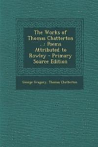 The Works of Thomas Chatterton ...