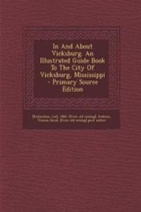 In and about Vicksburg. an Illustrated Guide Book to the City of Vicksburg, Mississippi - Primary Source Edition