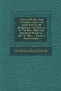 History of the First Reformed Protestant Dutch Church of Breuckelen: Now Known as the First Reformed Church of Brooklyn, 1654 to 1896...