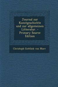 Journal Zur Kunstgeschichte Und Zur Allgemeinen Litteratur.