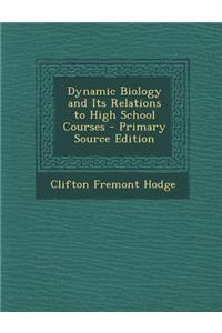 Dynamic Biology and Its Relations to High School Courses - Primary Source Edition