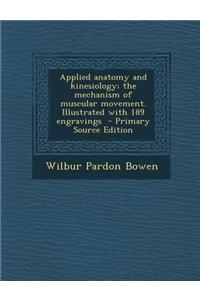 Applied Anatomy and Kinesiology; The Mechanism of Muscular Movement. Illustrated with 189 Engravings - Primary Source Edition