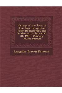 History of the Town of Rye, New Hampshire: From Its Discovery and Settlement to December 31, 1903