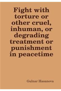 Fight with torture or other cruel, inhuman, or degrading treatment or punishment in peacetime