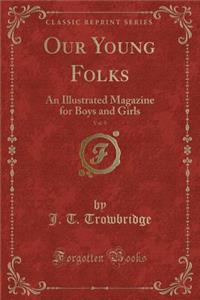 Our Young Folks, Vol. 9: An Illustrated Magazine for Boys and Girls (Classic Reprint)