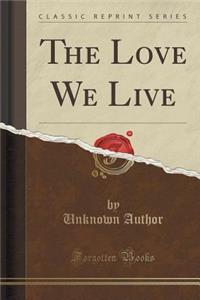 The Love We Live (Classic Reprint)