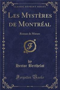 Les Mystï¿½res de Montrï¿½al: Roman de Moeurs (Classic Reprint)