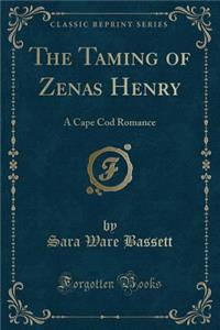 The Taming of Zenas Henry: A Cape Cod Romance (Classic Reprint)