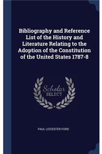 Bibliography and Reference List of the History and Literature Relating to the Adoption of the Constitution of the United States 1787-8