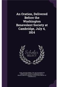 An Oration, Delivered Before the Washington Benevolent Society at Cambridge, July 4, 1814