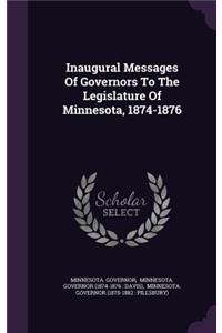 Inaugural Messages Of Governors To The Legislature Of Minnesota, 1874-1876