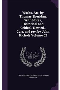 Works. Arr. by Thomas Sheridan, with Notes, Historical and Critical. New Ed., Corr. and REV. by John Nichols Volume 02