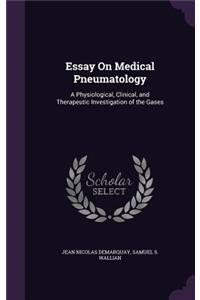 Essay On Medical Pneumatology: A Physiological, Clinical, and Therapeutic Investigation of the Gases