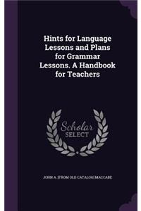 Hints for Language Lessons and Plans for Grammar Lessons. A Handbook for Teachers