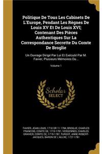 Politique De Tous Les Cabinets De L'Europe, Pendant Les Règnes De Louis XV Et De Louis XVI; Contenant Des Pièces Authentiques Sur La Correspondance Secrette Du Comte De Broglie