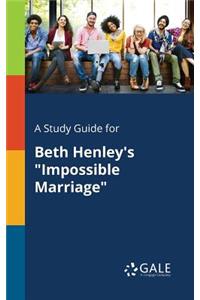 Study Guide for Beth Henley's "Impossible Marriage"