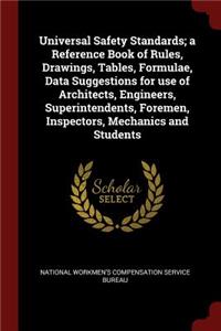 Universal Safety Standards; A Reference Book of Rules, Drawings, Tables, Formulae, Data Suggestions for Use of Architects, Engineers, Superintendents, Foremen, Inspectors, Mechanics and Students
