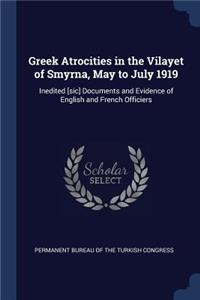 Greek Atrocities in the Vilayet of Smyrna, May to July 1919
