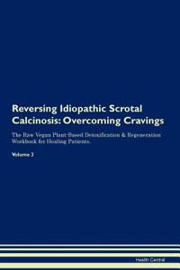 Reversing Idiopathic Scrotal Calcinosis: Overcoming Cravings the Raw Vegan Plant-Based Detoxification & Regeneration Workbook for Healing Patients. Volume 3