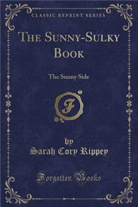 The Sunny-Sulky Book: The Sunny Side (Classic Reprint)