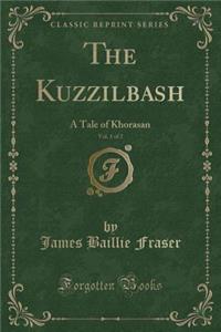 The Kuzzilbash, Vol. 1 of 2: A Tale of Khorasan (Classic Reprint)