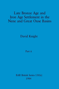 Late Bronze Age and Iron Age Settlement in the Nene and Great Ouse Basins, Part ii