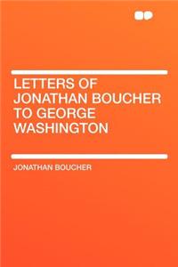 Letters of Jonathan Boucher to George Washington